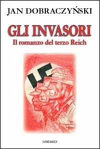 Gli invasori. Il romanzo del Terzo Reich - Jan Dobraczynski - copertina