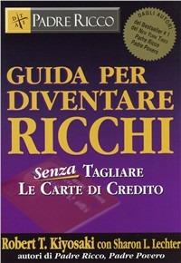 Guida per diventare ricchi. Senza tagliare le carte di credito - Robert T. Kiyosaki - copertina
