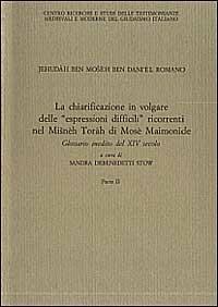 Jehudàh ben Moshèh ben Danièl Romano. La chiarificazione in volgare delle «Espressioni difficili» ricorrenti nel Misnèh Toràh di Mosè Maimonide - Sandra Debenedetti Stow - copertina