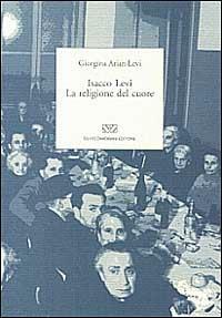 Isacco Levi. La religione del cuore - Giorgina Arian Levi - copertina