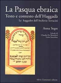 La Pasqua ebraica. Testo e contesto dell'Haggadà. Le haggadot dell'Archivio Terracini - Anna Segre,Claudia De Benedetti,Luisa Sacerdote - copertina