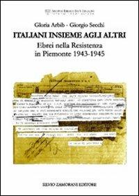 Italiani insieme agli altri. Ebrei nella Resistenza in Piemonte 1943-1945 - Gloria Arbib,Giorgio Secchi - copertina