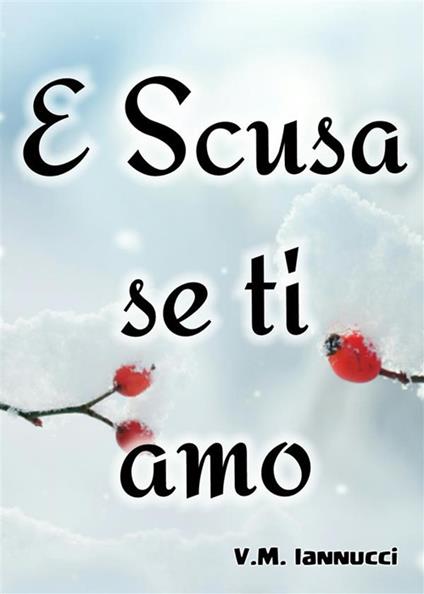 E scusa se ti amo - V. M. Iannucci - ebook