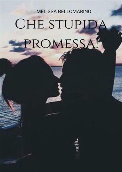 Che stupida promessa! - Melissa Bellomarino - ebook