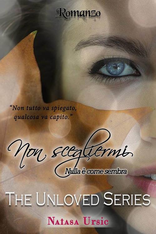 Non scegliermi. Nulla è come sembra. The unloved series - Natasa Ursic - copertina