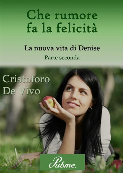 Che rumore fa la felicità. Vol. 2: nuova vita di Denise, La. - Cristoforo De Vivo - copertina