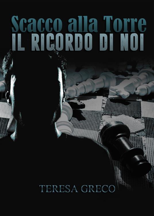 Scacco alla torre. Il ricordo di noi - Teresa Greco - copertina