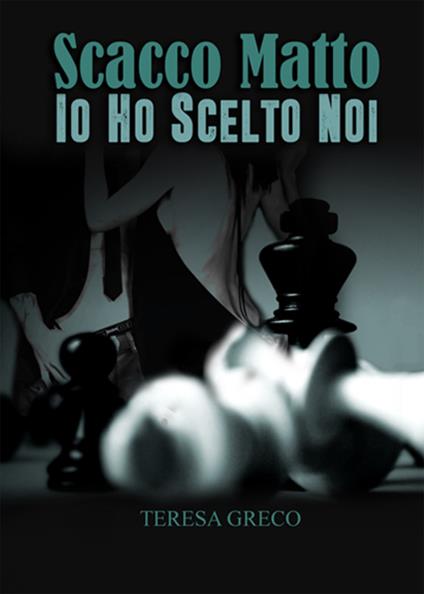 Scacco matto. Io ho scelto noi - Teresa Greco - copertina