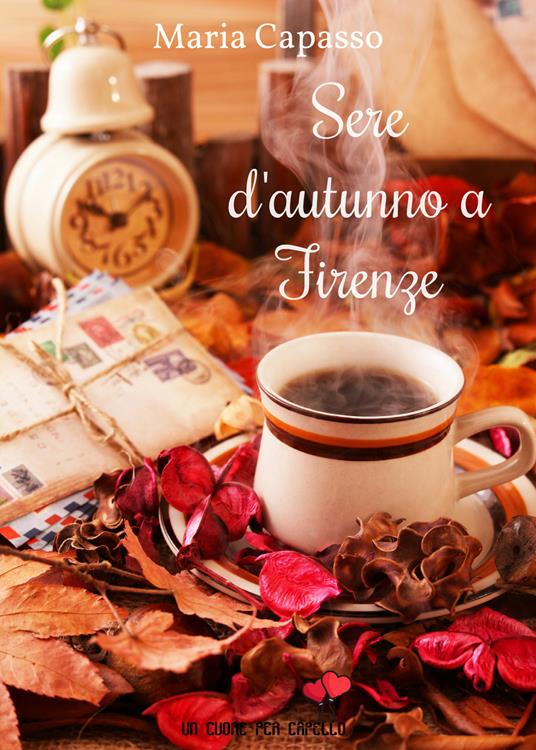 Sere d'autunno a Firenze. Un cuore per capello - Maria Capasso - copertina