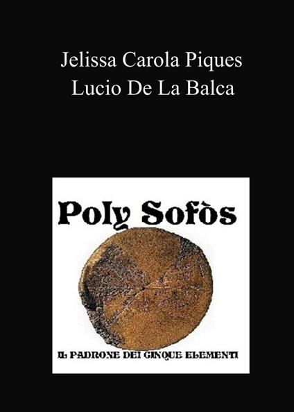 Poly Sofòs. Il padrone dei cinque elementi - Jelissa Carola Piques,Lucio De La Balca - copertina