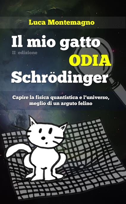 Il mio gatto odia Schrodinger. Capire la fisica quantistica e l'universo, meglio di un arguto felino - Luca Montemagno - copertina