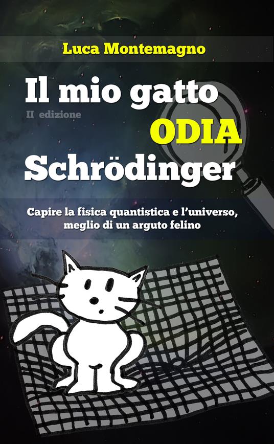 Il mio gatto odia Schrodinger. Capire la fisica quantistica e l'universo, meglio di un arguto felino - Luca Montemagno - copertina