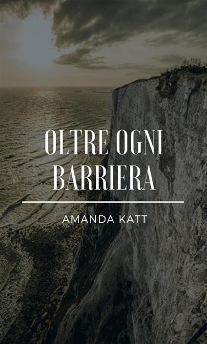 Oltre ogni barriera - Amanda Katt - ebook