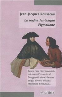 La regina Fantasque-Pigmalione - Jean-Jacques Rousseau - copertina