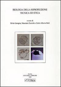 Biologia della riproduzione. Tecnica ed etica - C. Alberto Redi,Silvia Garagna,Maurizio Zuccotti - copertina