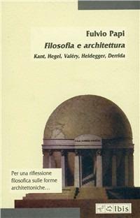 Filosofia e architettura. Kant, Hegel, Valéry, Heidegger, Derrida - Fulvio Papi - copertina
