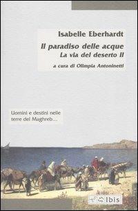 La via del deserto. Vol. 2: Il paradiso delle acque. - Isabelle Eberhardt - copertina