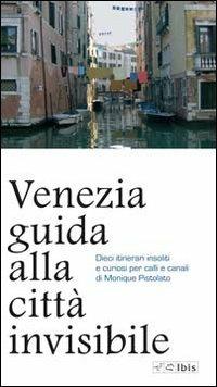 Venezia. Guida alla città invisibile - Monique Pistolato - copertina