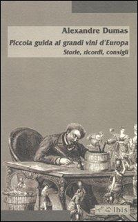 Piccola guida ai grandi vini d'Europa. Storie, ricordi, consigli - Alexandre Dumas - copertina