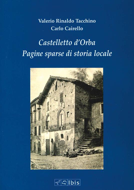 Castelletto d'Orba. Pagine sparse di storia di storia locale - Valerio R. Tacchino,Carlo Cairello - copertina