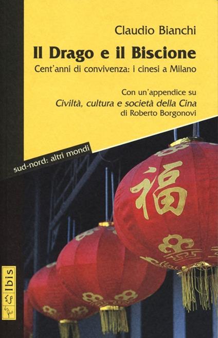 Il drago e il biscione. Cent'anni di convivenza: i cinesi a Milano - Claudio Bianchi - copertina