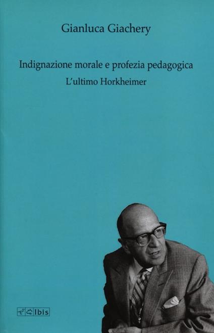 Indignazione morale e profezia pedagogica. L'ultimo Horkheimer - Gianluca Giachery - copertina