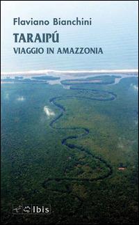 Taraipù. Viaggio in Amazzonia - Flaviano Bianchini - copertina