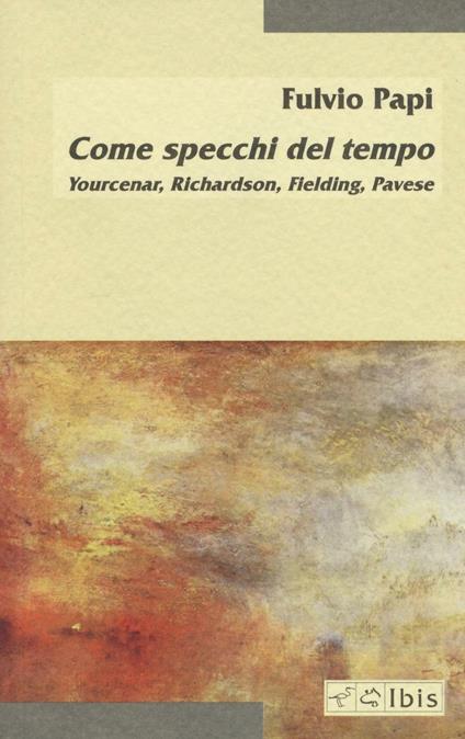 Come specchi del tempo. Yourcenar, Richardson, Fielding, Pavese - Fulvio Papi - copertina