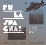 Fu la Spagna! Lo sguardo fascista sulla guerra civile spagnola. Catalogo della mostra (Bolzano, 17 novembre 2017-15 gennaio 2018). Ediz. illustrata