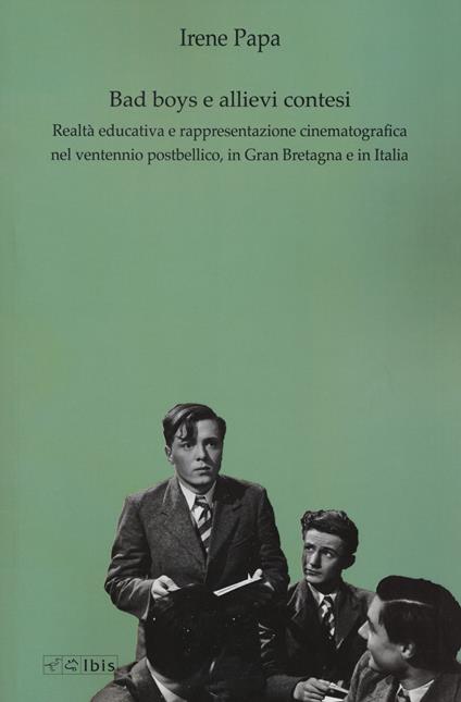 Bad boys e allievi contesi. Realtà educativa e rappresentazione cinematografica nel ventennio postbellico, in Gran Bretagna e in Italia - Irene Papa - copertina