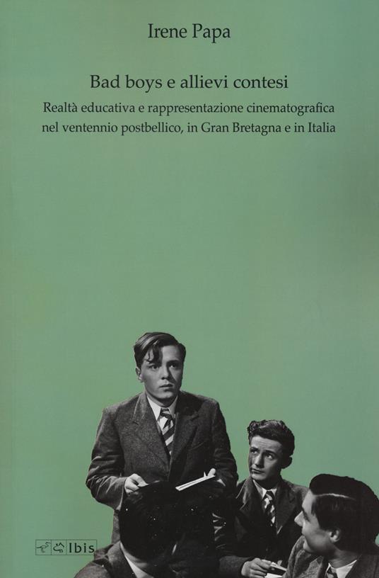 Bad boys e allievi contesi. Realtà educativa e rappresentazione cinematografica nel ventennio postbellico, in Gran Bretagna e in Italia - Irene Papa - copertina
