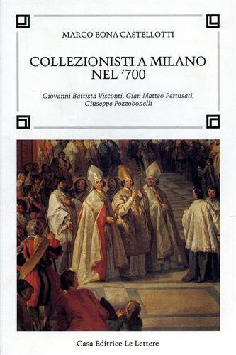 Collezionisti a Milano nel '700. Giovanni Battista Visconti, Gian Matteo Pertusati, Giuseppe Pozzobonelli - Marco Bona Castellotti - copertina