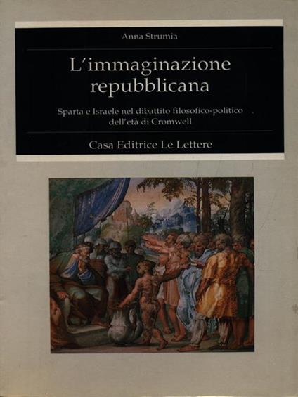 L' immaginazione repubblicana. Sparta e Israele nel dibattito filosofico-politico dell'età di Cromwell - Anna Strumia - copertina