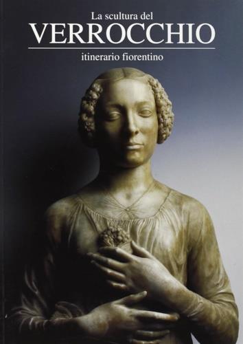 La scultura del Verrocchio. Itinerario fiorentino - Loretta Dolcini - copertina