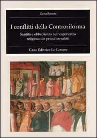 I conflitti della Controriforma. Santità e obbedienza nell'esperienza religiosa dei primi barnabiti - Elena Bonora - copertina