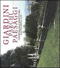 Giardini parchi paesaggi. L'avventura delle idee in Toscana dall'Ottocento a oggi - copertina