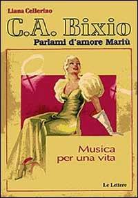 C. A. Bixio. Parlami d'amore Mariù. Musica per una vita. Con CD Audio - Liana Cellerino - copertina