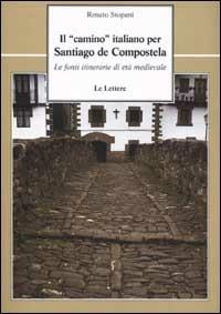 Il «camino» italiano per Santiago de Compostela. Le fonti itinerarie di età medievale - Renato Stopani - copertina