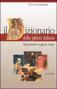 Il dizionario della pittura italiana. Dai primitivi ai giorni nostri - Carlo Castellaneta - copertina