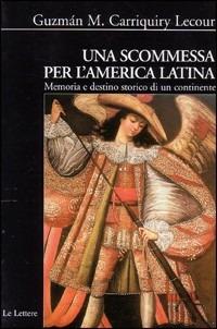 Una scommessa per l'America latina. Memoria e destino storico di un continente - Guzmán M. Carriquiry Lecour - copertina
