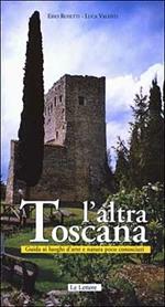 L' altra Toscana. Guida ai luoghi d'arte e natura poco conosciuti