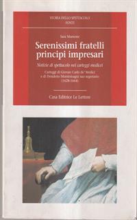 Serenissimi fratelli principi impresari. Notizie di spettacolo nei carteggi medicei. Carteggi di Giovan Carlo de' Medici e di Desiderio Montemagni suo segretario...