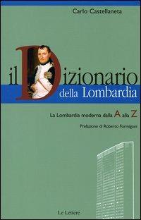 Il dizionario della Lombardia. La Lombardia moderna dalla A alla Z - Carlo Castellaneta - copertina