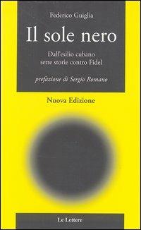 Il sole nero. Dall'esilio cubano sette storie contro Fidel - Federico Guiglia - copertina