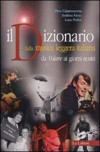 Il dizionario della musica leggera italiana. Da «Volare» ai giorni nostri - Pino Casamassima,Stefano Fares,Luca Pollini - copertina