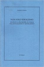 Non solo idealismo. Filosofi e filosofie in Italia tra Ottocento e Novecento