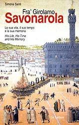 Libro Fra' Girolamo Savonarola. La sua vita, il suo tempo e la sua memoria-His life, his time and his memory. Ediz. bilingue Simone Santi