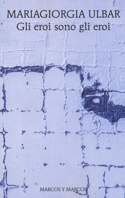 Gli eroi sono gli eroi - Mariagiorgia Ulbar - copertina