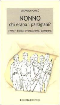 Nonno: chi erano i partigiani? («Nino»: balilla, avanguardista, partigiano) - Stefano Porcù - copertina