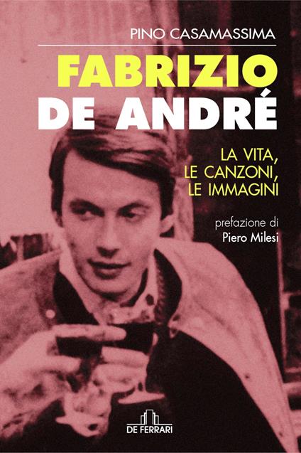 Fabrizio De André. La vita, le canzoni, le immagini - Pino Casamassima - copertina